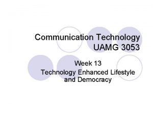 Communication Technology UAMG 3053 Week 13 Technology Enhanced