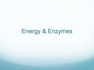 Energy Enzymes Recall All living things need a