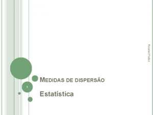 Rosebel Prates MEDIDAS DE DISPERSO 1 Estatstica Rosebel