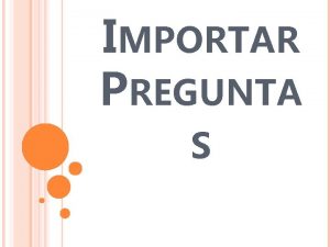 IMPORTAR PREGUNTA S ESTA FUNCIN PERMITE IMPORTAR PREGUNTAS