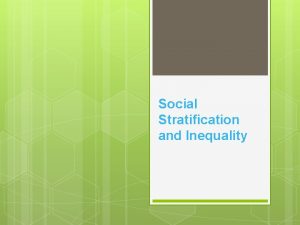 Social Stratification and Inequality Social stratification The ranking