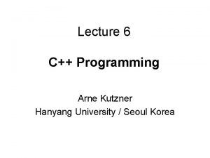 Lecture 6 C Programming Arne Kutzner Hanyang University