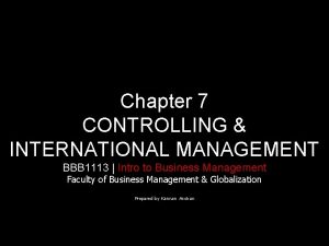 Chapter 7 CONTROLLING INTERNATIONAL MANAGEMENT BBB 1113 Intro