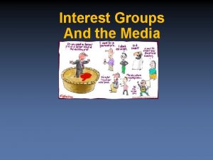 Interest Groups And the Media INTEREST GROUPS REASONS