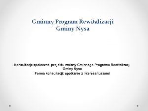 Gminny Program Rewitalizacji Gminy Nysa Konsultacje spoeczne projektu