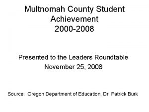 Multnomah County Student Achievement 2000 2008 Presented to