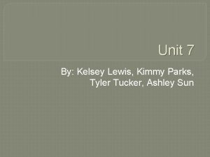 Unit 7 By Kelsey Lewis Kimmy Parks Tyler