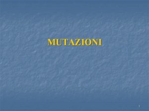 MUTAZIONI 1 Mutazione Qualsiasi cambiamento PERMANENTE nella sequenza