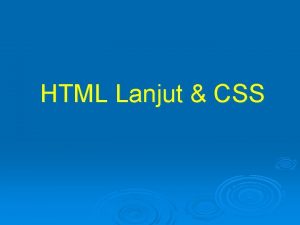 HTML Lanjut CSS Objectives Setelah menyelesaikan bab ini