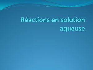 Ractions en solution aqueuse Gnralits Une solution aqueuse