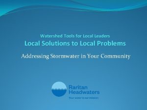 Watershed Tools for Local Leaders Local Solutions to