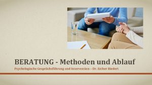 BERATUNG Methoden und Ablauf Psychologische Gesprchsfhrung und Intervention