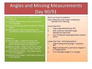 Angles and Missing Measurements Day 9091 Objective You