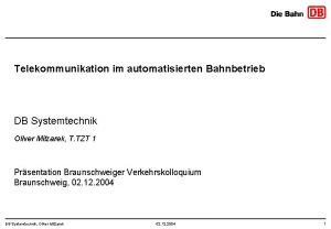 Telekommunikation im automatisierten Bahnbetrieb DB Systemtechnik Oliver Milzarek