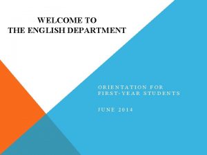 WELCOME TO THE ENGLISH DEPARTMENT ORIENTATION FOR FIRSTYEAR