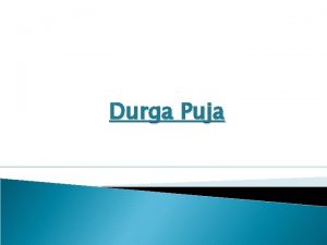 Durga Puja Durga Puja Durga puja is regarded