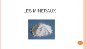 LES MINERAUX DFINITION DES MINRAUX Les minraux sont