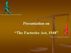 Presentation on The Factories Act 1948 THE FACTORIES