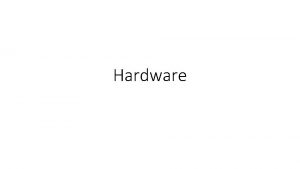 Hardware Basic Hardware Hardware vs Software Hardware includes