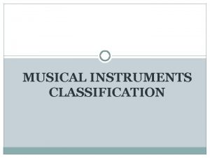 MUSICAL INSTRUMENTS CLASSIFICATION 1 STRING INSTRUMENTS A string
