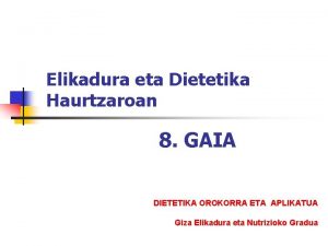 Elikadura eta Dietetika Haurtzaroan 8 GAIA DIETETIKA OROKORRA