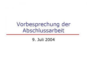 Vorbesprechung der Abschlussarbeit 9 Juli 2004 Eure Fragen