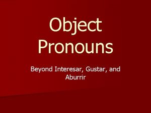 Object Pronouns Beyond Interesar Gustar and Aburrir Last