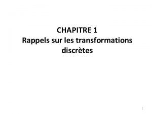 CHAPITRE 1 Rappels sur les transformations discrtes 1