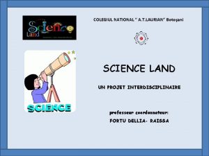 COLEGIUL NATIONAL A T LAURIAN Botoani Land SCIENCE