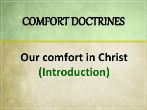 COMFORT DOCTRINES Our comfort in Christ Introduction God