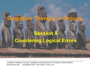 Cognitive Therapy in Groups Session 5 Countering Logical