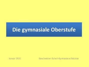 Die gymnasiale Oberstufe Januar 2021 GeschwisterSchollGymnasium Btzow Einfhrungsphase