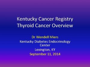 Kentucky Cancer Registry Thyroid Cancer Overview Dr Wendell