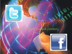 Impacto social de facebook y twitter IMPACTO SOCIAL