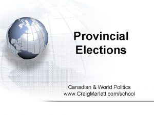 Provincial Elections Canadian World Politics www Craig Marlatt