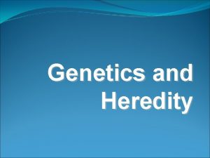 Genetics and Heredity History Genetics is the study