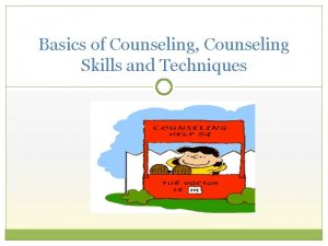 Basics of Counseling Counseling Skills and Techniques OUTLINE