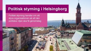 Politisk styrning i Helsingborg Politisk styrning handlar om