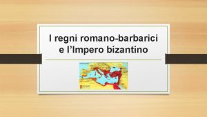 I regni romanobarbarici e lImpero bizantino Et di