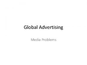 Global Advertising Media Problems Media Problems Media Planner