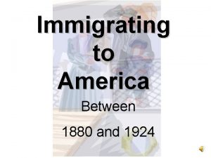 Immigrating to America Between 1880 and 1924 Give