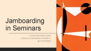 Jamboarding in Seminars LUCINDA MATTHEWSJONES LIVERPOOL JOHN MOORES