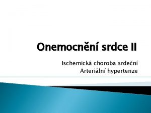 Onemocnn srdce II Ischemick choroba srden Arteriln hypertenze