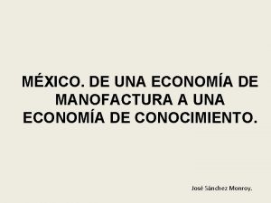 MXICO DE UNA ECONOMA DE MANOFACTURA A UNA