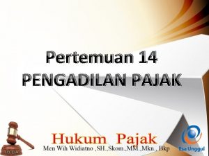 Pertemuan 14 PENGADILAN PAJAK Pengadilan Pajak Badan peradilan