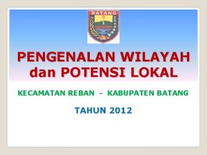 PENGENALAN WILAYAH dan POTENSI LOKAL KECAMATAN REBAN KABUPATEN