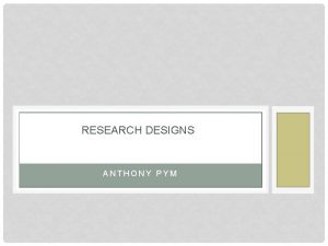 RESEARCH DESIGNS ANTHONY PYM RESEARCH DESIGN Topic Research