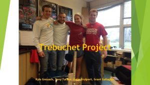 Trebuchet Project Kyle Greuach Tony Tufano Katie Brulport