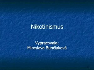 Nikotinismus Vypracovala Miroslava Buniakov 1 Nikotinismus zvislost na