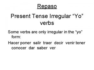 Repaso Present Tense Irregular Yo verbs Some verbs